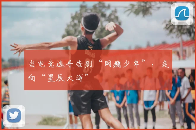 当电竞选手告别“网瘾少年”，走向“星辰大海”