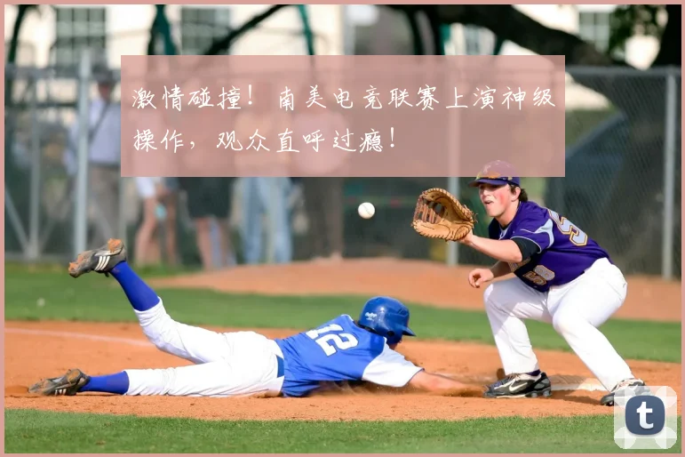 激情碰撞!南美电竞联赛上演神级操作,观众直呼过瘾!
