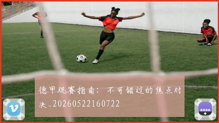 德甲观赛指南:不可错过的焦点对决_20260522160722