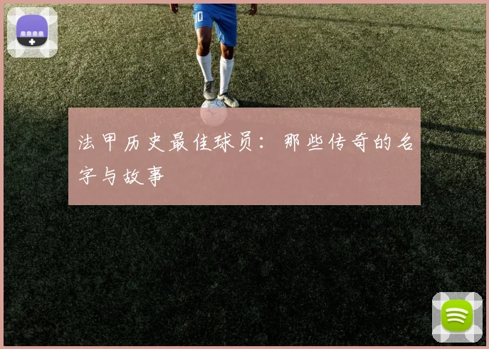法甲历史最佳球员：那些传奇的名字与故事