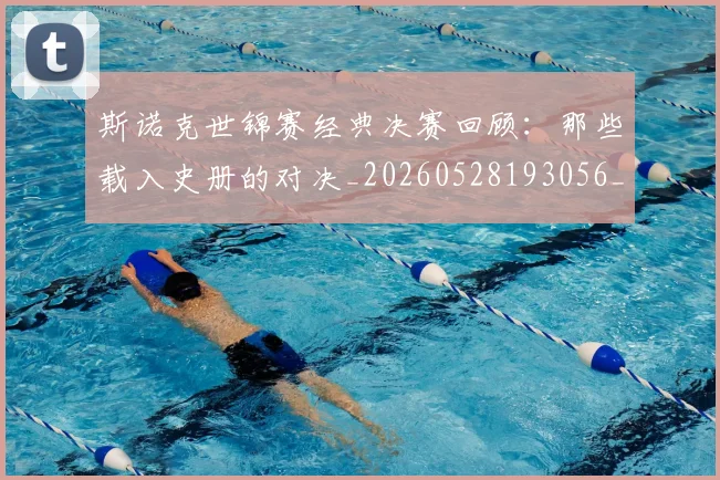 斯诺克世锦赛经典决赛回顾：那些载入史册的对决_20260528193056_20260707020707