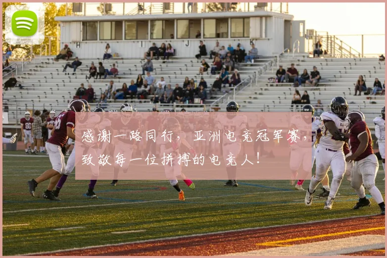 感谢一路同行，亚洲电竞冠军赛，致敬每一位拼搏的电竞人！