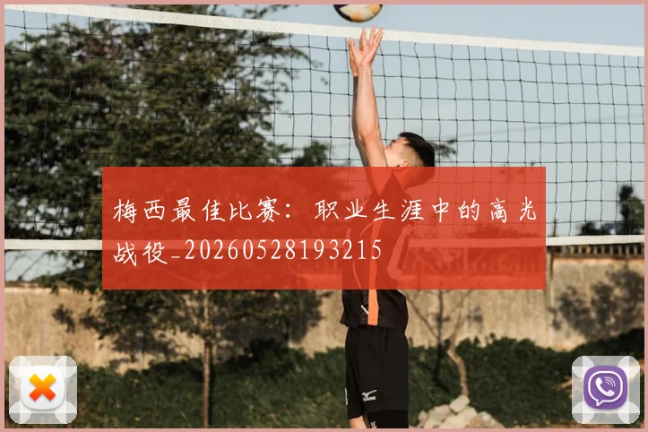 梅西最佳比赛：职业生涯中的高光战役_20260528193215